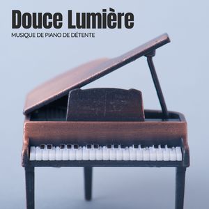 Douce Lumière: Musique Piano Relaxante