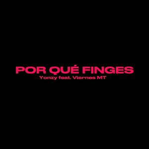 POR QUE FINGES (feat. Viernes MT) [Explicit]