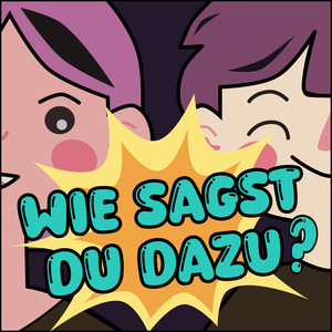 Wie sagst du dazu?
