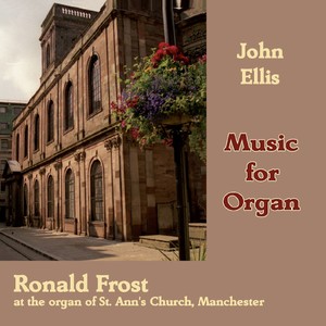 ELLIS, J.: Organ Music (Ronald Frost at the Organ of St. Ann's Church, Manchester)