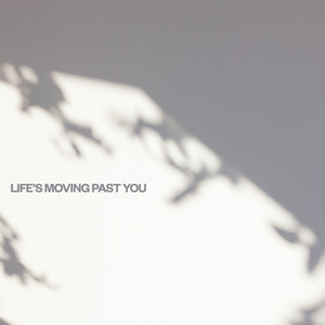 Life's Moving Past You