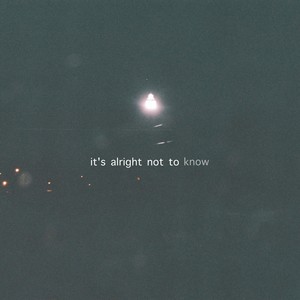 It's Alright Not to Know