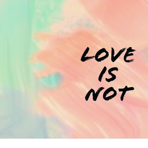 Love Is Not