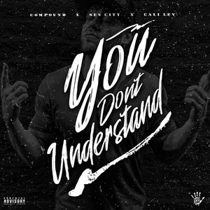 You Don't Understand (feat. Sen City & Cali Luv) (Explicit)