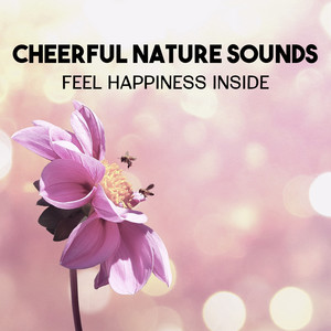 Cheerful Nature Sounds - Feel Happiness Inside, Natural Melodies for Positive Thoughts, Depression Cure, Find Peace of Mind, Anxiety Free Music