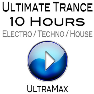 Ultimate Trance (10 Hours of Electro / Techno / House)
