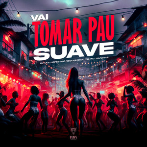 Vai Tomar Pau Suave (Explicit)