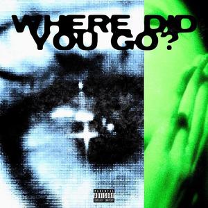 where did you go? (Explicit)