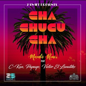 Cha Chucu Cha (feat. C-Kan, Papayo & Victor el Lunatiko) [Mambo Remix]