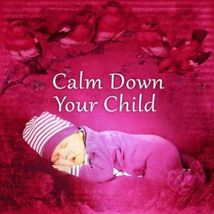 Calm Down Your Child - Greatest Kids Lullabies, Relaxation and Deep Sleep, Baby Sleep Music Lullabie