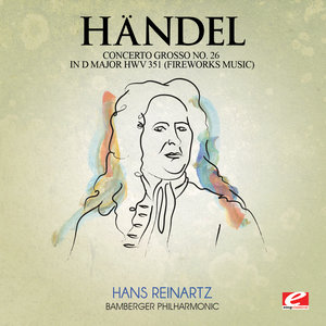 Handel: Concerto Grosso No. 26 in D Major, Hwv 351 "Fireworks Music" (Digitally Remastered)