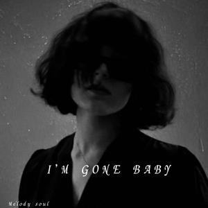 I'M GONE BABY