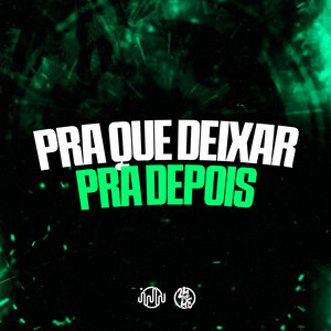 Pra Que Deixar pra Depois (Explicit)