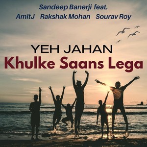 Yeh Jahan Khulke Saans Lega(feat. Amitj, Rakshak Mohan, Sourav Roy & Soumyodeep Mukherjee)