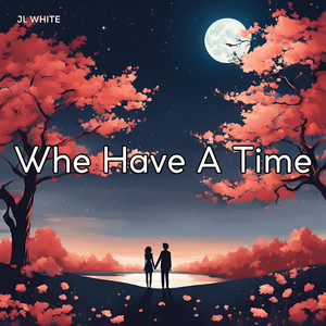 Whe Have A Time