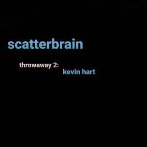 Scatterbrain Throwaway 2: Kevin Hart