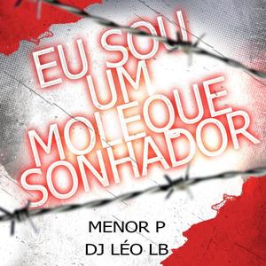 MENOR P - EU SOU UM MULEQUE SONHADOR (Explicit)