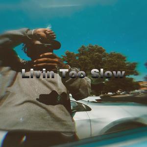 Livin Too Slow (Explicit)