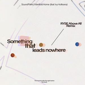 Something that leads nowhere (feat. MANIFOLD HOME & Ivy Hollivana) (Ryse Above All Remix)
