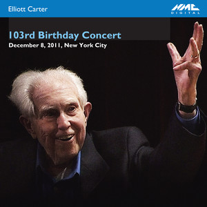 Elliott Carter: 103rd Birthday Concert (Live)