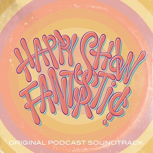 Happy Show Fantastic (Original Podcast Soundtrack) [Explicit]