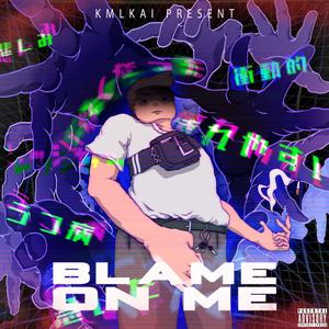 Kmlkai - Blame on me (Explicit)