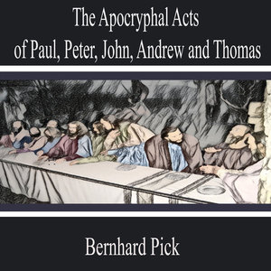 The Apocryphal Acts of Paul, Peter, John, Andrew and Thomas