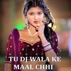 Tu Dj Wala Ke Maal Chhi