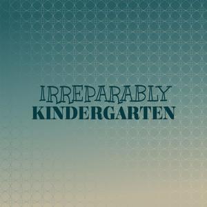 Irreparably Kindergarten