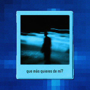 Que más quieres de mí?