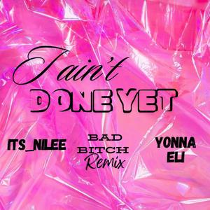 I Aint Done Yet (feat. Its Nilee) [Bad ***** Version] [Explicit]