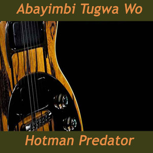 Hotman Predator - Abayimbi Tugwa Wo