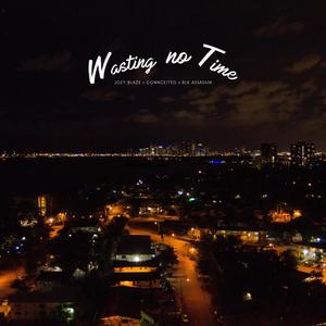 Wasting No Time (feat. Joey Blaze & Connceited)