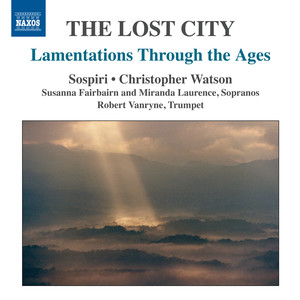 Choral Music - The Lost City: Lamentations Through The Ages (Sospiri, C. Watson)