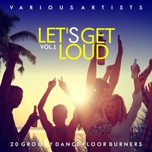 Let's Get Loud (20 Groovy Dance Floor Burners), Vol. 1
