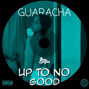 Up To No Good (Guaracha)