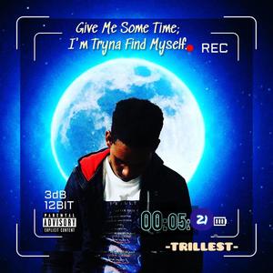 19:Give Me Some Time, I'm Tryna Find Myself. (Explicit)