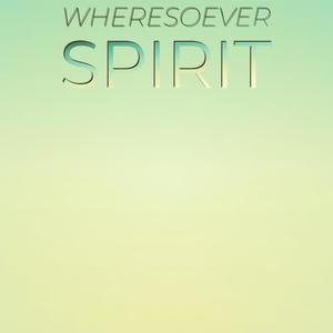 Wheresoever Spirit