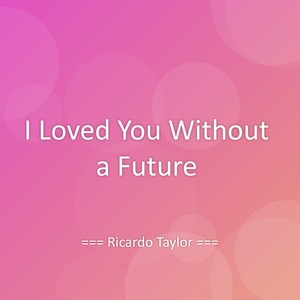I Loved You Without a Future