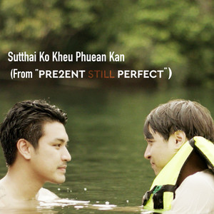 Sutthai Ko Khue Phuean Kan (From “Present Still Perfect”)