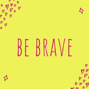 Be Brave