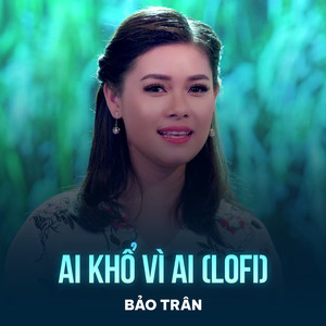 Ai Khổ Vì Ai (Lofi)