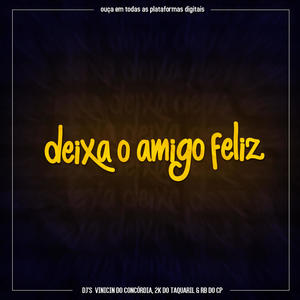 Deixa o Amigo Feliz (feat. DJ 2k do Taquaril & DJ Rb do CP) [Explicit]