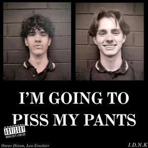 I'm going to piss my pants (Explicit)