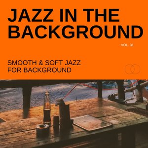 Jazz in the Background: Smooth & Soft Jazz for Background, Vol. 31