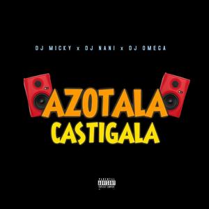 Azotala & Castigala (feat. Dj Omega El Original & Dj Nani)