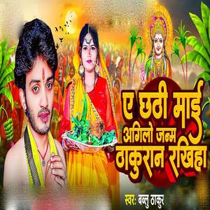 A Chhathi Mai Agilo Janam Thakuran Rakhiha