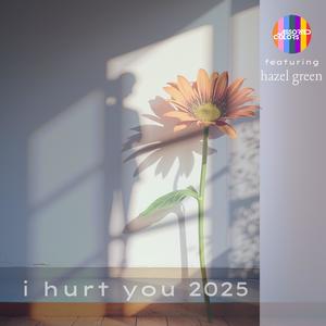 I hurt you 2025 (feat. Hazel Green)