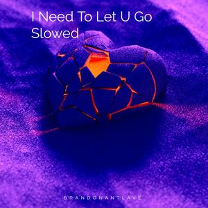 I Need To Let U Go (feat. LukeJamesRiley) [Slowed Version]