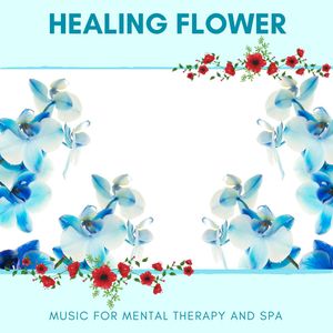 Healing Flower - Music For Mental Therapy And Spa